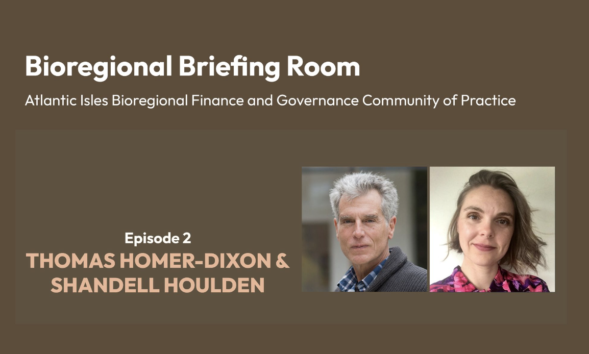 Bioregional Briefing Room Ep. 2 – Thomas Homer-Dixon & Shandell Houlden – November 2025
